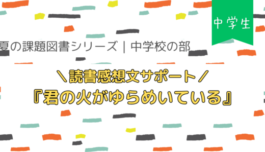 『君の火がゆらめいている』読書感想文｜中学生向けテーマ整理・例文【2026課題図書】